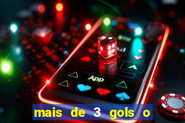 mais de 3 gols o que significa